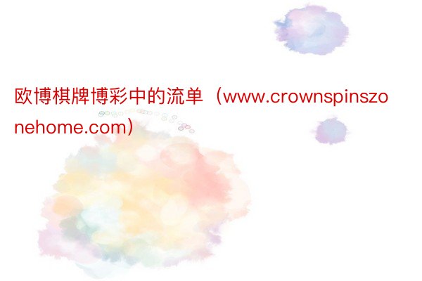 欧博棋牌博彩中的流单（www.crownspinszonehome.com）