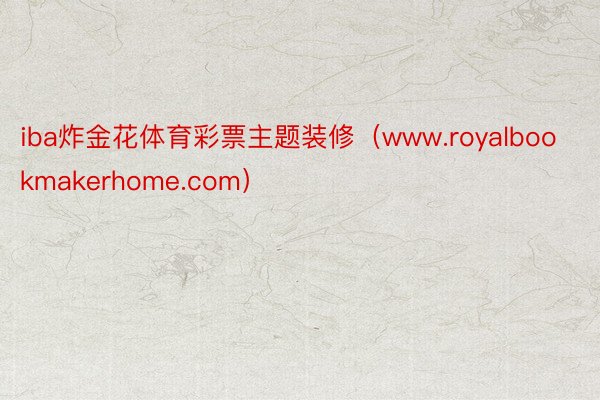 iba炸金花体育彩票主题装修（www.royalbookmakerhome.com）