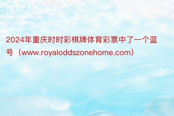 2024年重庆时时彩棋牌体育彩票中了一个蓝号（www.royaloddszonehome.com）