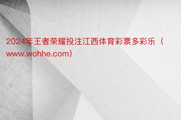 2024年王者荣耀投注江西体育彩票多彩乐（www.wohhe.com）