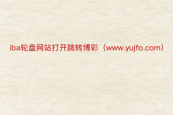 iba轮盘网站打开跳转博彩（www.yujfo.com）