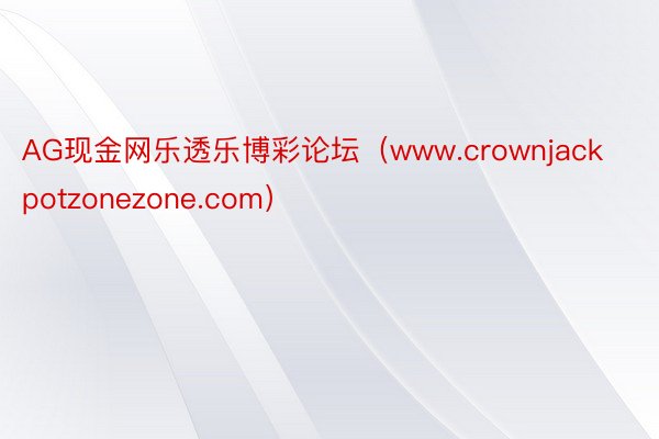 AG现金网乐透乐博彩论坛（www.crownjackpotzonezone.com）